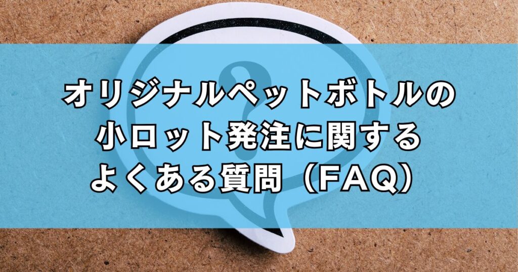 オリジナルペットボトルの小ロット発注に関するよくある質問（FAQ）