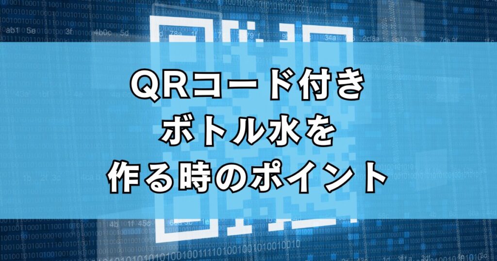 QRコード付きボトル水を作る時のポイント