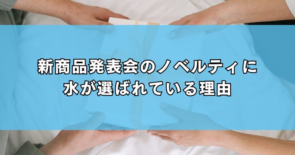 新商品発表会のノベルティに水が選ばれている理由
